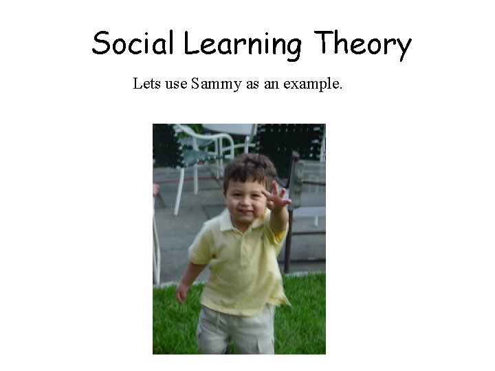 Social Learning Theory Lets use Sammy as an example. 