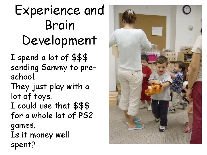 Experience and Brain Development I spend a lot of $$$ sending Sammy to preschool.