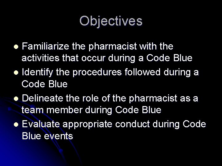 Objectives Familiarize the pharmacist with the activities that occur during a Code Blue l
