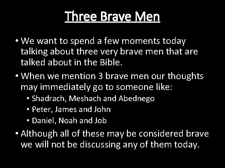 Three Brave Men • We want to spend a few moments today talking about