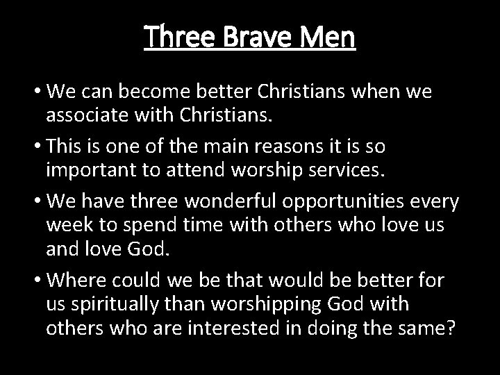 Three Brave Men • We can become better Christians when we associate with Christians.