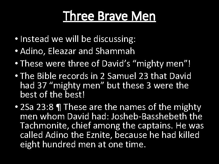 Three Brave Men • Instead we will be discussing: • Adino, Eleazar and Shammah