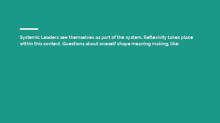 Systemic Leaders see themselves as part of the system. Reflexivity takes place within this