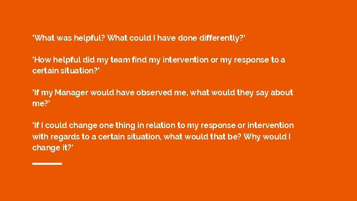 ‘What was helpful? What could I have done differently? ’ ‘How helpful did my