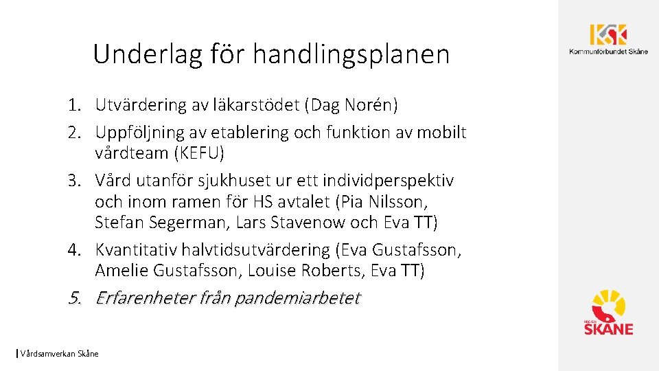 Underlag för handlingsplanen 1. Utvärdering av läkarstödet (Dag Norén) 2. Uppföljning av etablering och