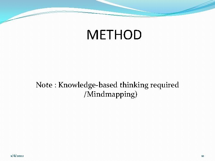 METHOD Note : Knowledge-based thinking required /Mindmapping) 1/6/2022 12 