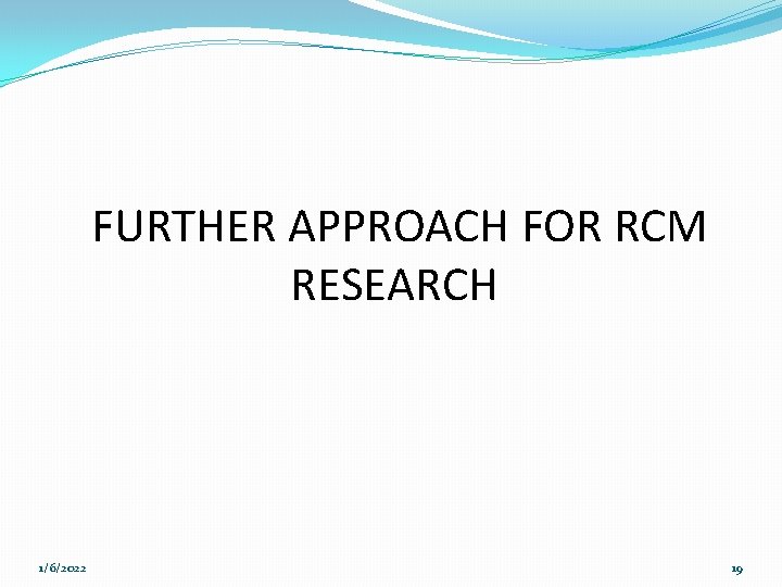 FURTHER APPROACH FOR RCM RESEARCH 1/6/2022 19 