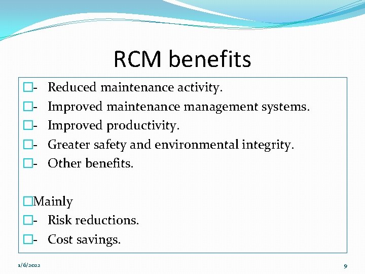 RCM benefits �����- Reduced maintenance activity. Improved maintenance management systems. Improved productivity. Greater safety