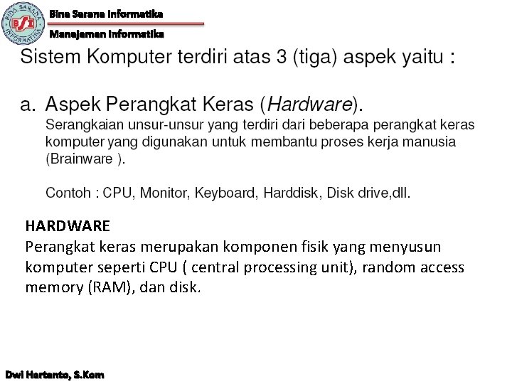 Bina Sarana Informatika Manajemen Informatika HARDWARE Perangkat keras merupakan komponen fisik yang menyusun komputer