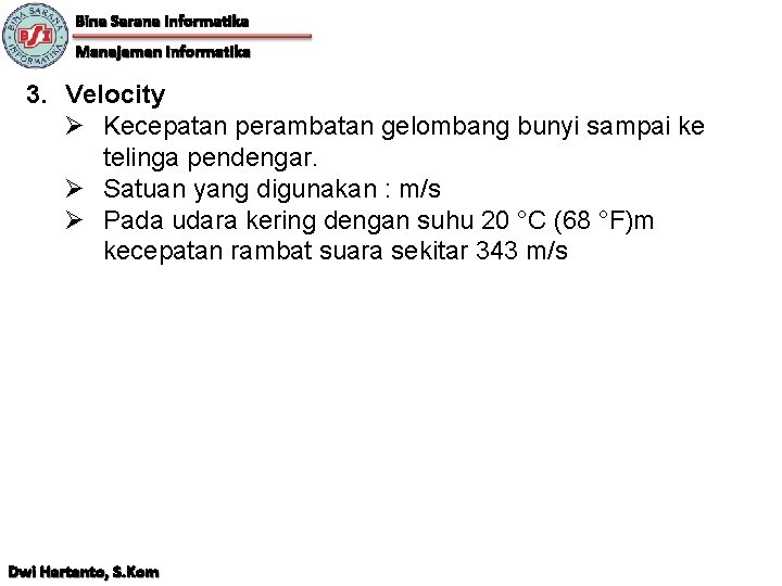 Bina Sarana Informatika Manajemen Informatika 3. Velocity Ø Kecepatan perambatan gelombang bunyi sampai ke