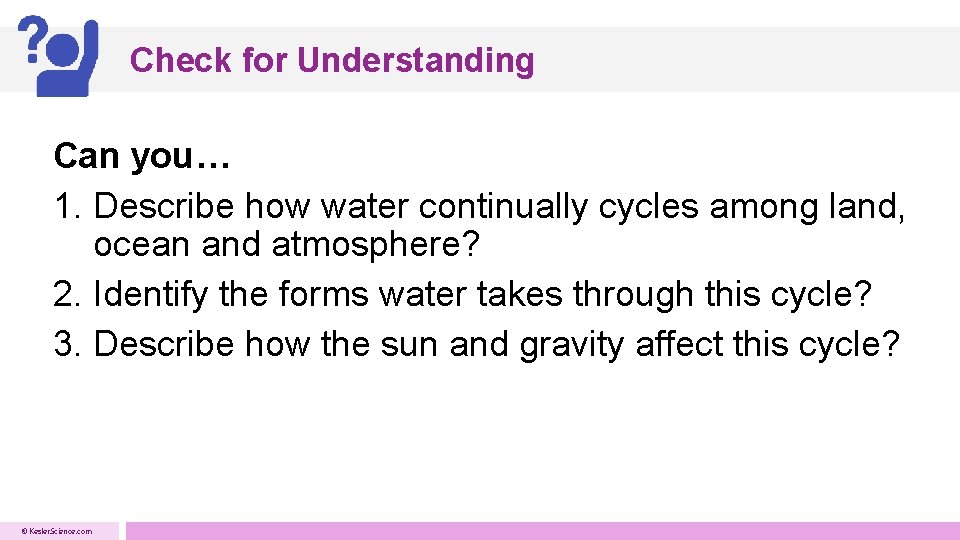 Check for Understanding Can you… 1. Describe how water continually cycles among land, ocean Check for Understanding Can you… 1. Describe how water continually cycles among land, ocean
