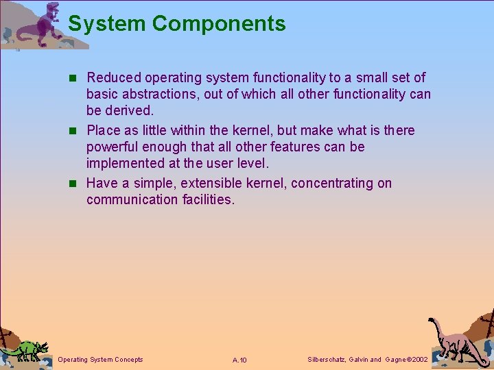 System Components n Reduced operating system functionality to a small set of basic abstractions,