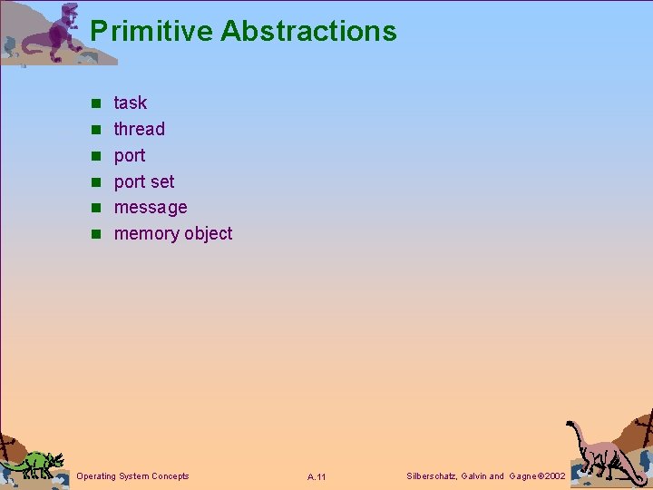 Primitive Abstractions n task n thread n port set n message n memory object