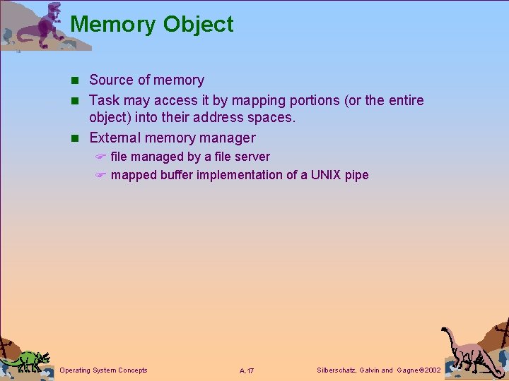 Memory Object n Source of memory n Task may access it by mapping portions