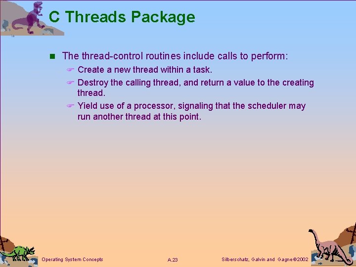 C Threads Package n The thread-control routines include calls to perform: F Create a