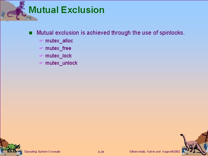 Mutual Exclusion n Mutual exclusion is achieved through the use of spinlocks. F mutex_alloc