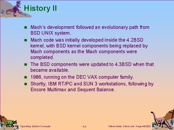 History II n Mach’s development followed an evolutionary path from n n BSD UNIX