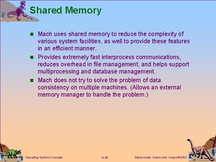 Shared Memory n Mach uses shared memory to reduce the complexity of various system