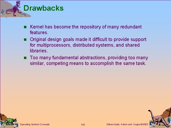Drawbacks n Kernel has become the repository of many redundant features. n Original design