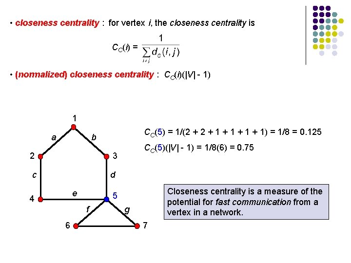 • closeness centrality : for vertex i, the closeness centrality is CC(i) = • closeness centrality : for vertex i, the closeness centrality is CC(i) =