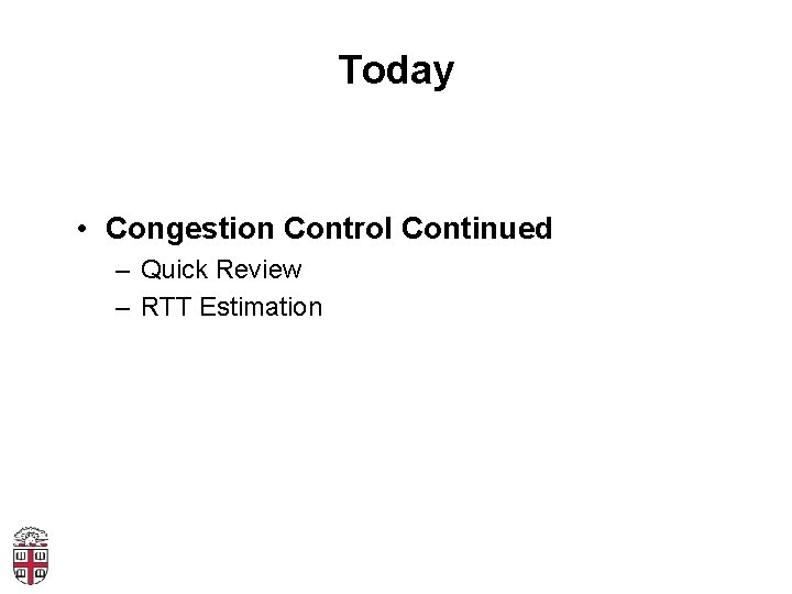 Today • Congestion Control Continued – Quick Review – RTT Estimation 