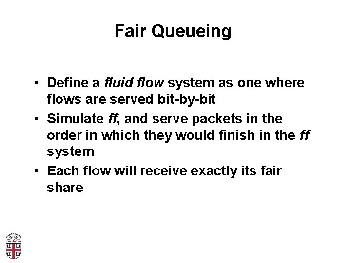 Fair Queueing • Define a fluid flow system as one where flows are served