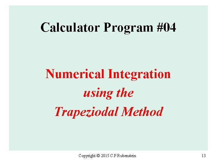 Calculator Program #04 Numerical Integration using the Trapeziodal Method Copyright © 2015 C. P.