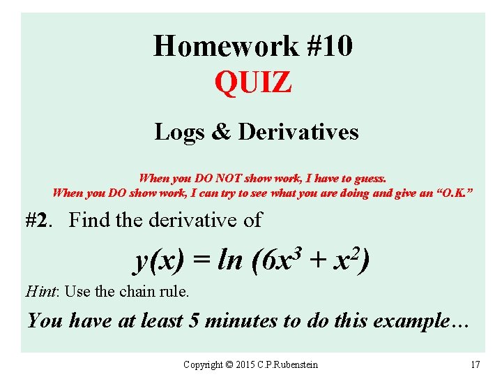 Homework #10 QUIZ Logs & Derivatives When you DO NOT show work, I have