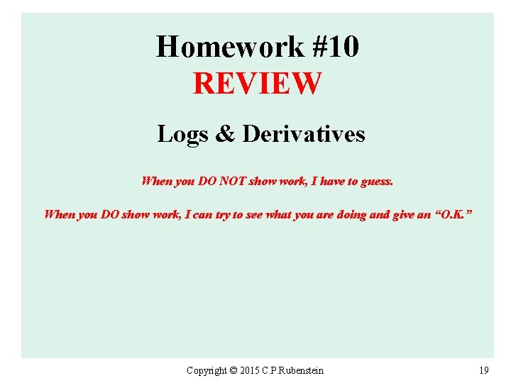 Homework #10 REVIEW Logs & Derivatives When you DO NOT show work, I have