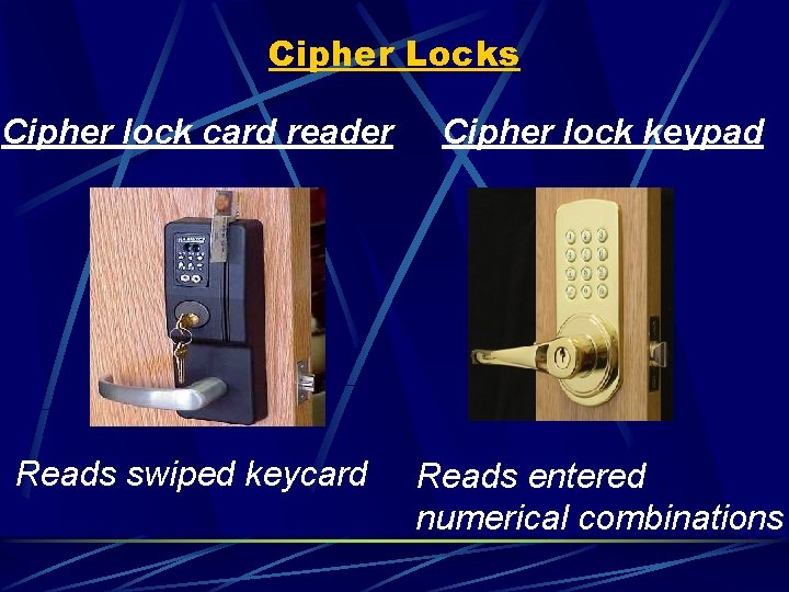 Cipher Locks Cipher lock card reader Cipher lock keypad Reads swiped keycard Reads entered