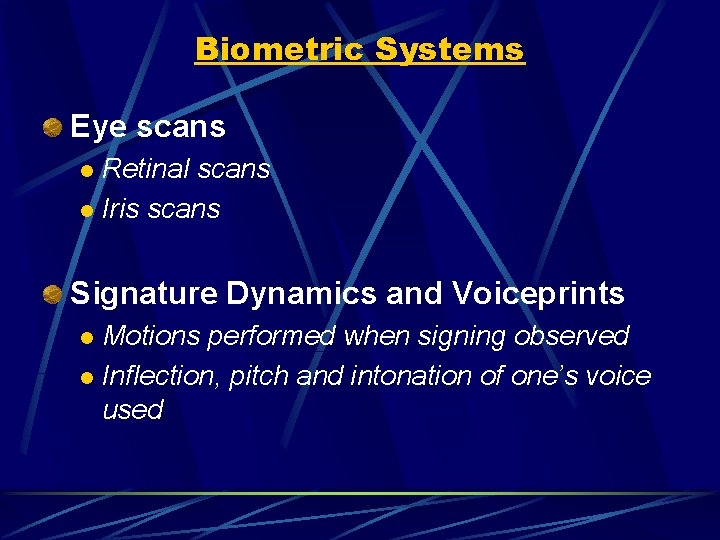 Biometric Systems Eye scans Retinal scans l Iris scans l Signature Dynamics and Voiceprints