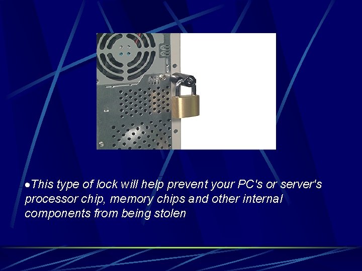  This type of lock will help prevent your PC's or server's processor chip,