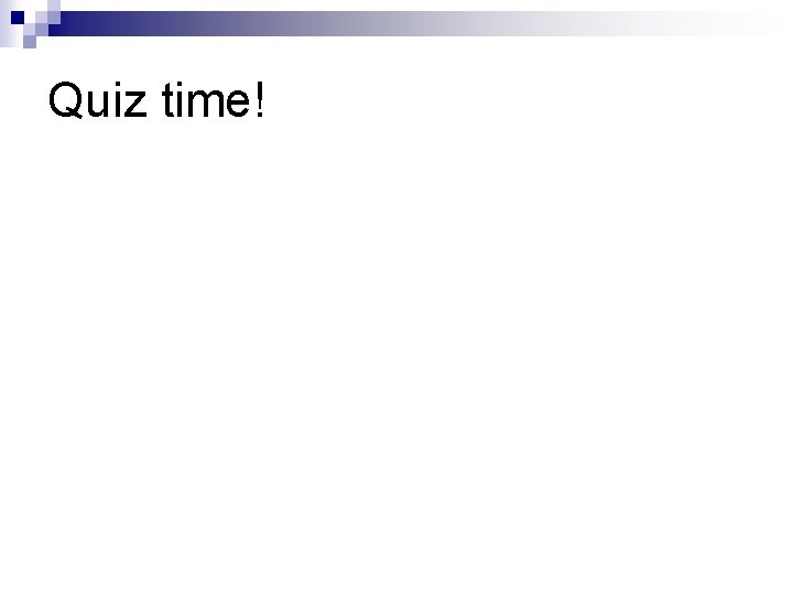 Quiz time! 