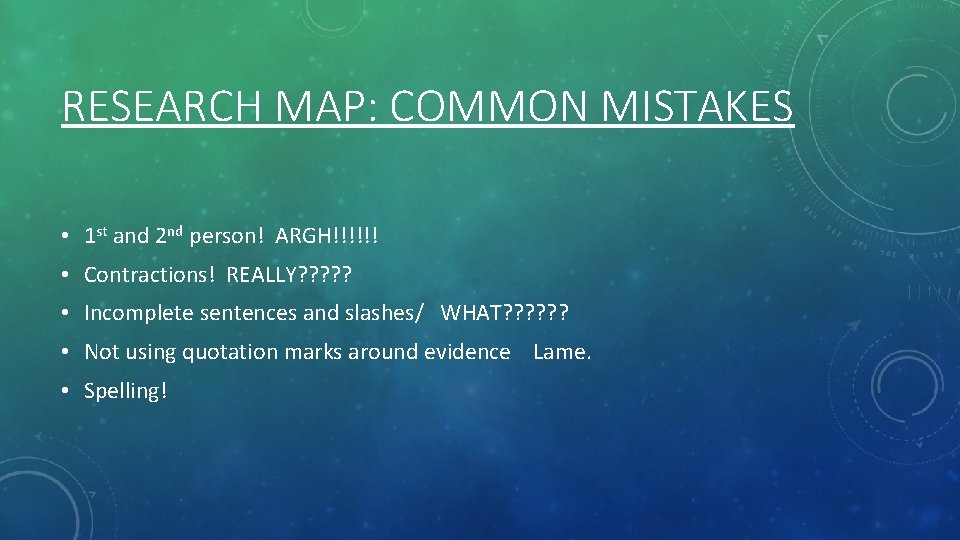 RESEARCH MAP: COMMON MISTAKES • 1 st and 2 nd person! ARGH!!!!!! • Contractions!