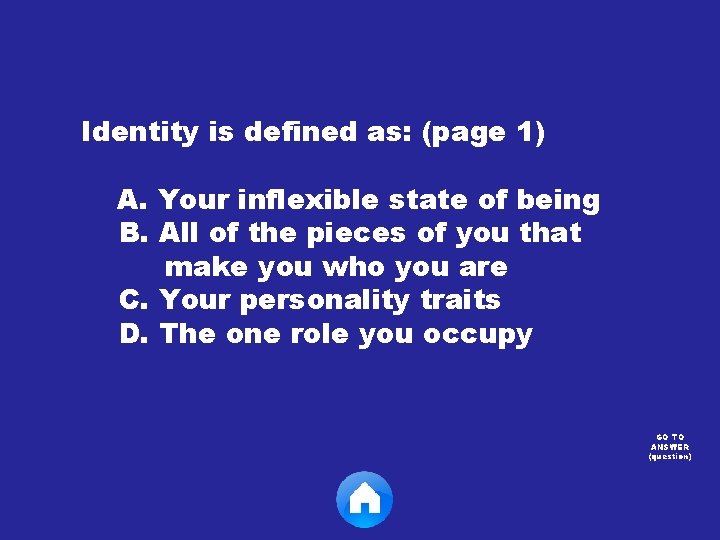 Identity is defined as: (page 1) A. Your inflexible state of being B. All