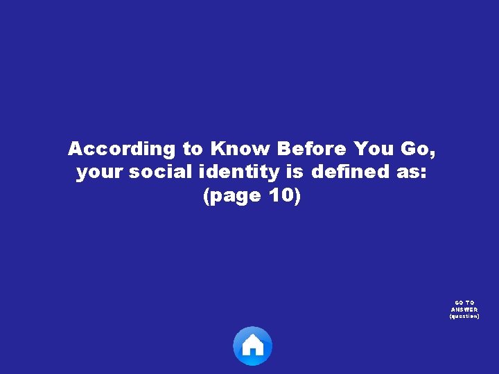 According to Know Before You Go, your social identity is defined as: (page 10)