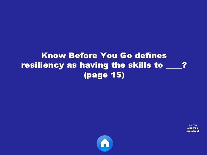 Know Before You Go defines resiliency as having the skills to ____? (page 15)