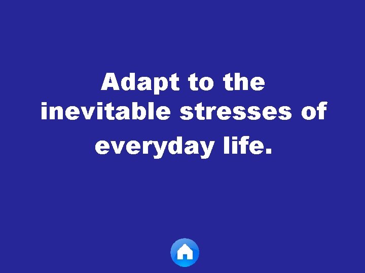 Adapt to the inevitable stresses of everyday life. 
