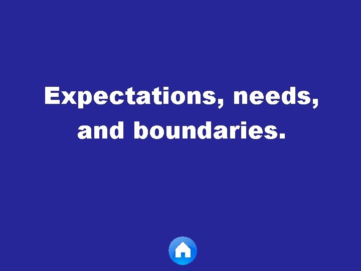 Expectations, needs, and boundaries. 