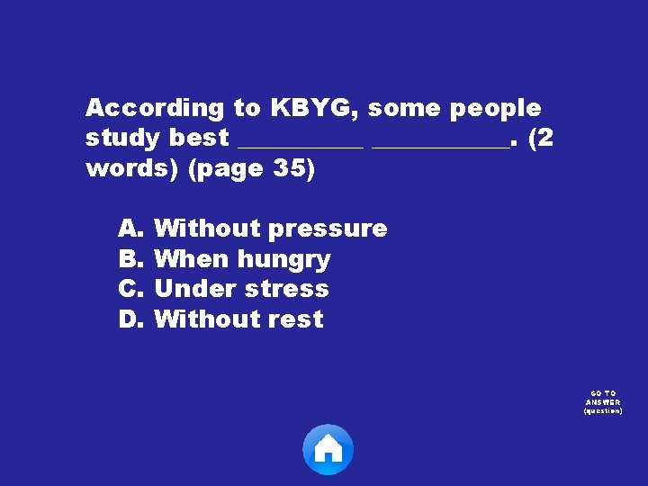 According to KBYG, some people study best ___________. (2 words) (page 35) A. B.