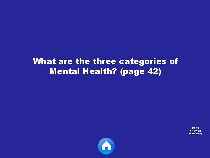 What are three categories of Mental Health? (page 42) GO TO ANSWER (question) 