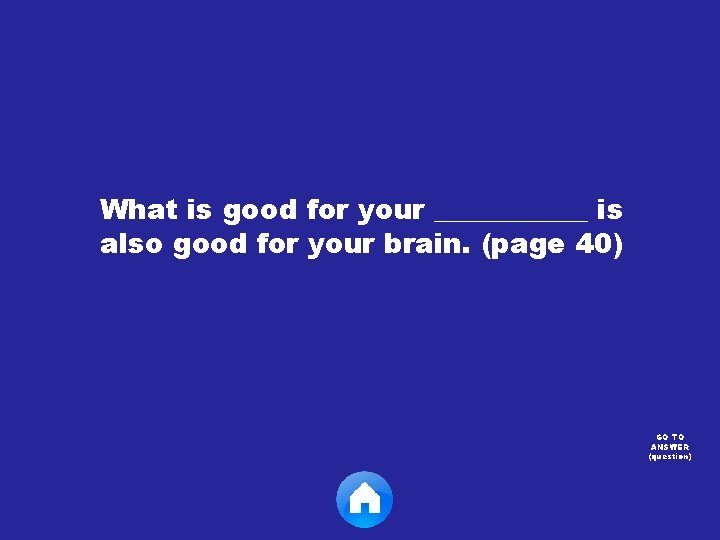 What is good for your ______ is also good for your brain. (page 40)