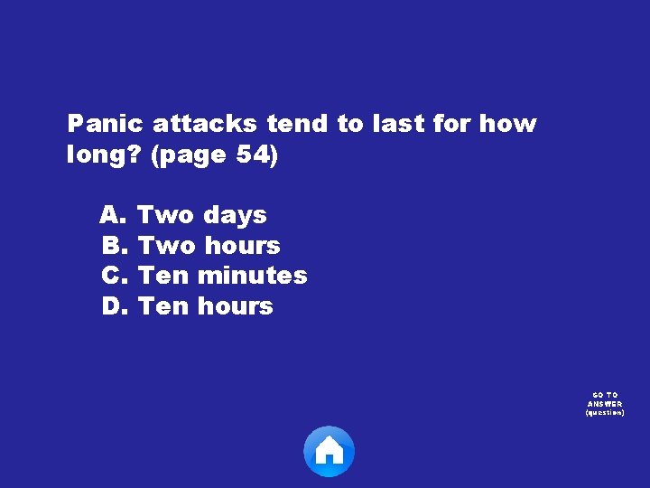 Panic attacks tend to last for how long? (page 54) A. Two days B.