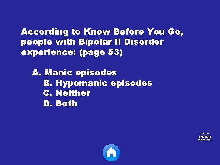 According to Know Before You Go, people with Bipolar II Disorder experience: (page 53)