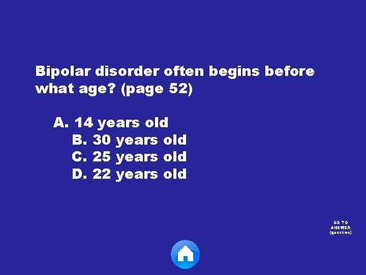 Bipolar disorder often begins before what age? (page 52) A. 14 years old B.