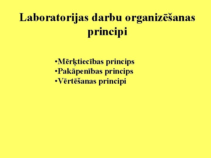 Laboratorijas darbu organizēšanas principi • Mērķtiecības princips • Pakāpenības princips • Vērtēšanas principi 