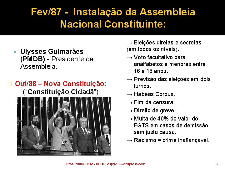 Fev/87 - Instalação da Assembleia Nacional Constituinte: Ulysses Guimarães (PMDB) - Presidente da Assembleia.