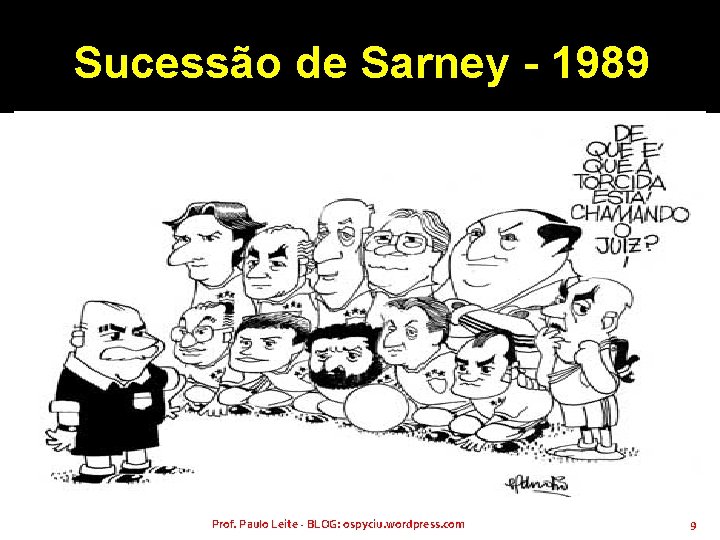 Sucessão de Sarney - 1989 Prof. Paulo Leite - BLOG: ospyciu. wordpress. com 9