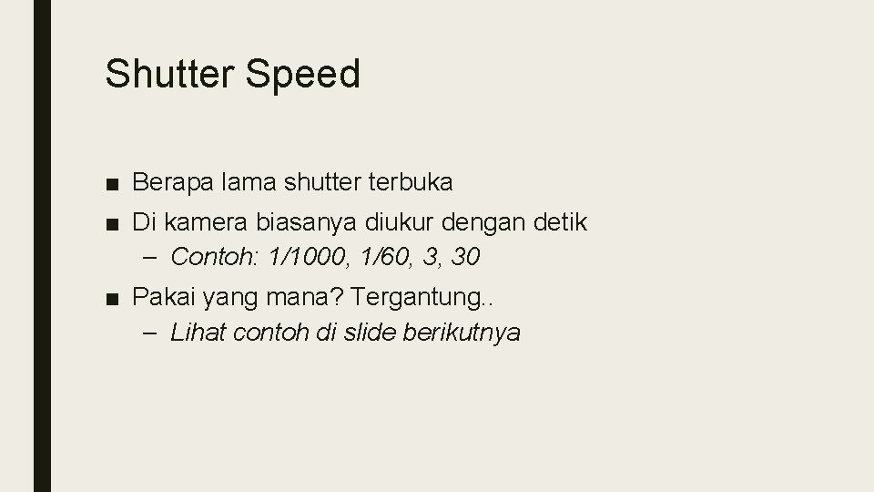 Shutter Speed ■ Berapa lama shutter terbuka ■ Di kamera biasanya diukur dengan detik