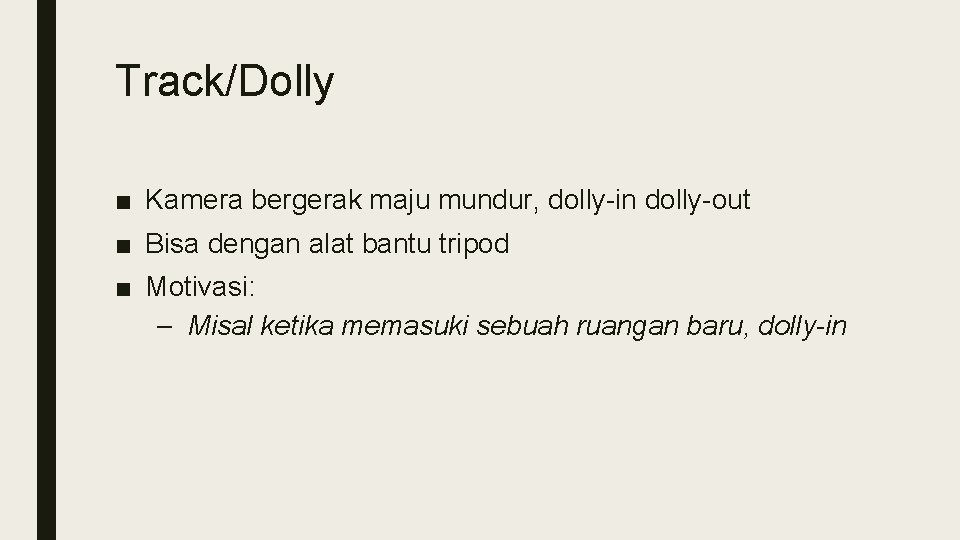 Track/Dolly ■ Kamera bergerak maju mundur, dolly-in dolly-out ■ Bisa dengan alat bantu tripod